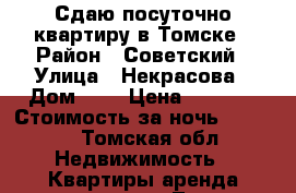 Сдаю посуточно квартиру в Томске › Район ­ Советский › Улица ­ Некрасова › Дом ­ 6 › Цена ­ 1 000 › Стоимость за ночь ­ 1 000 - Томская обл. Недвижимость » Квартиры аренда посуточно   . Томская обл.